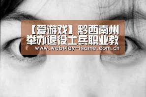 【爱游戏】黔西南州举办退役士兵职业教育和技能培训(图1) 爱游戏官网