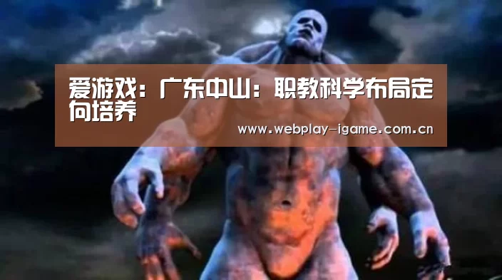 爱游戏:广东中山:职教科学布局定向培养(图1) 爱游戏
